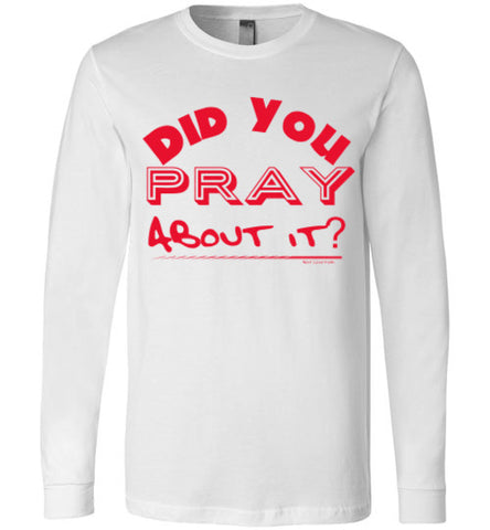 Did You Pray About It- Long Sleeved Tee
